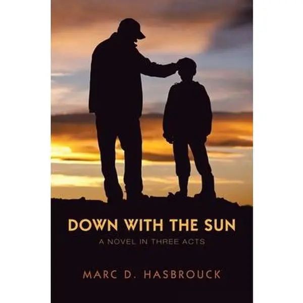 USED-Down with the Sun: A Novel in Three Acts by Hasbrouck, Marc D. (Paperback)