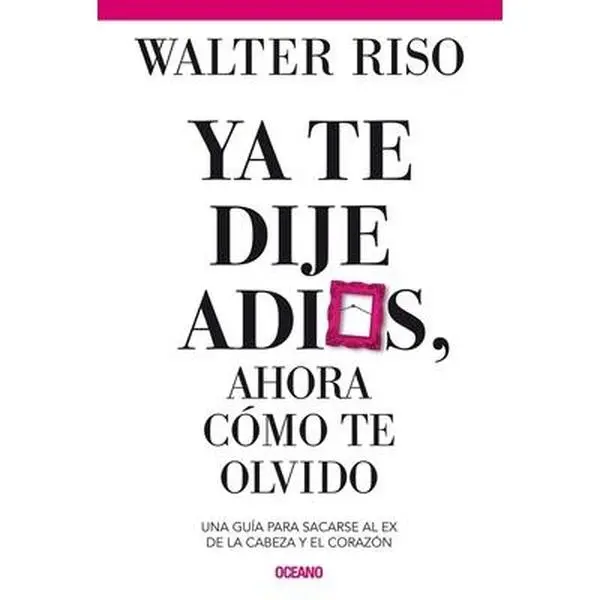 USED-YA Te Dije Adiós ¿Y Ahora Cómo Te Olvido?: Como Sacarse Al Ex de la Cabeza Y El Corazón by Riso, Walter (Paperback)