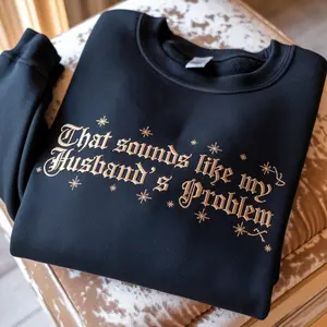 Embroidered That Sounds Like My Husbands Problem Sweatshirt, Funny Wife Shirt, Sarcastic Wife Shirt, Funny Humor Shirt,Trendy Shirt for Wife