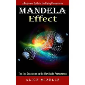 USED-Mandela Effect: A Beginners Guide to the Rising Phenomenon (The Epic Conclusion to the Worldwide Phenomenon) by Mizelle, Alice (Paperback)