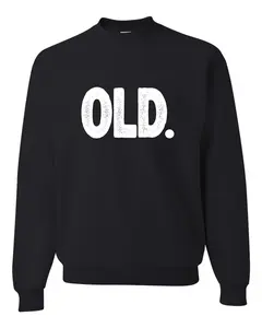 Old. 40th 50th 60th 70th Birthday Funny Gag Gift Idea Unisex Sweatshirt Crewneck