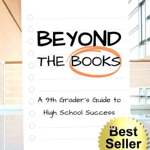 Beyond The Books: A 9th Grader’s Guide to High School Success