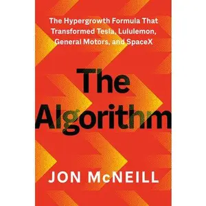 The Algorithm: The Hypergrowth Formula That Transformed Tesla, Lululemon, General Motors, and Spacex -- Jon McNeill, Hardcover