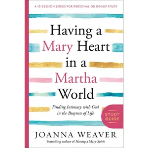 USED-Having a Mary Heart in a Martha World Study Guide: Finding Intimacy with God in the Busyness of Life by Weaver, Joanna (Paperback)