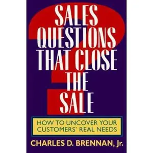 USED-Sales Questions That Close the Sale: How to Uncover Your Customers' Real Needs by Charles D. Brennan (Paperback)