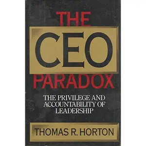 USED-The Ceo Paradox: The Privilege and Accountability of Leadership by Thomas R. Horton (Hardcover)