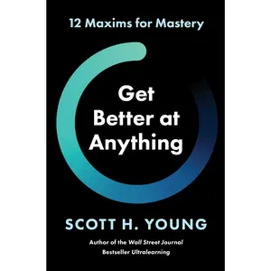 Get Better at Anything: 12 Maxims for Mastery by Scott H. Young [Hardback Book]