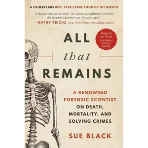 All That Remains: A Renowned Forensic Scientist on Death, Mortality, and Solving Crimes -- Sue Black - Paperback