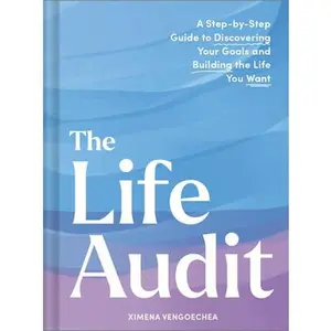 The Life Audit: A Step-By-Step Guide to Discovering Your Goals and Building the Life You Want -- Ximena Vengoechea, Hardcover