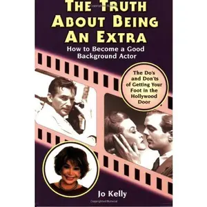 USED-The Truth About Being an Extra: How to Become a Good Background Actor by Jo Kelly (Paperback)