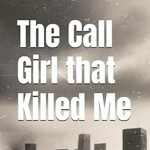 The Call Girl that Killed Me - Short Novella - Tragic Romantic Story - Engaging Tale of Love and Loss