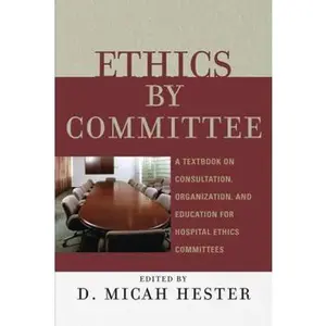 USED-Ethics by Committee: A Textbook on Consultation, Organization, and Education for Hospital Ethics Committees by Hester, Micah D. (Paperback)