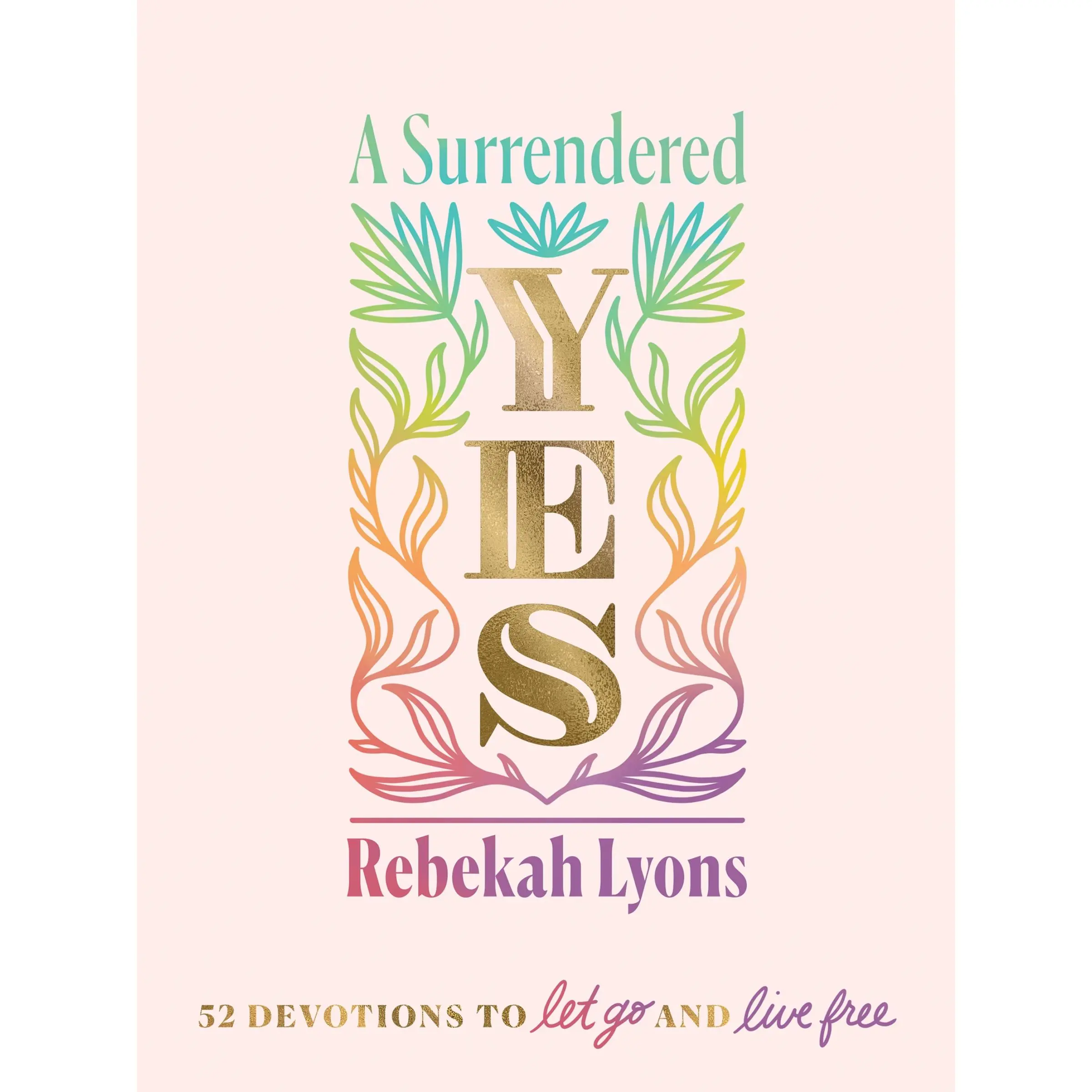 A Surrendered Yes: 52 Devotions to Let Go and Live Free by Rebekah Lyons [Hardback Book]