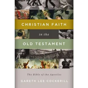 Christian Faith in the Old Testament: The Bible of the Apostles by Gareth Lee Cockerill [Paperback Book]
