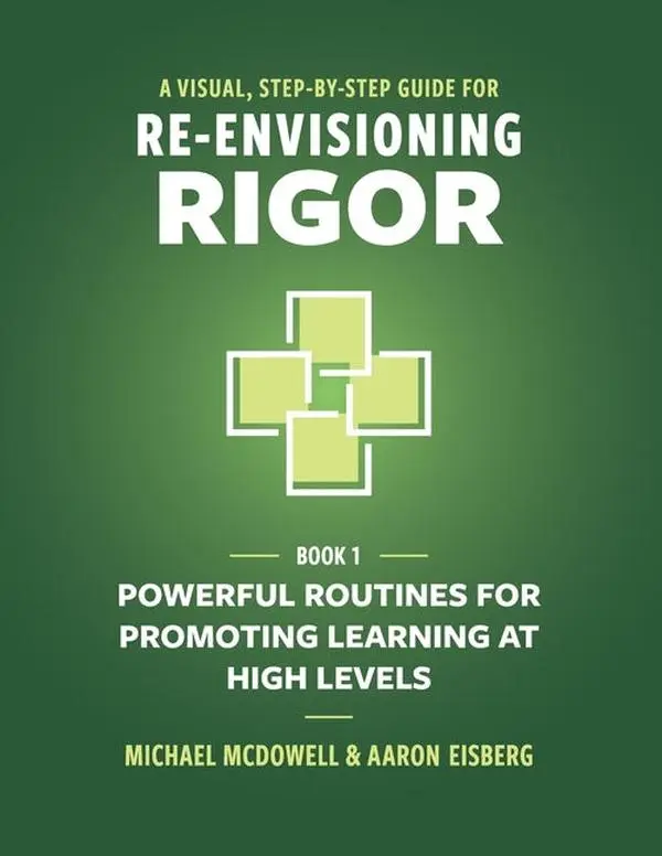 A Visual, Step-By-Step Guide for Re-Envisioning Rigor: Powerful Routines for Promoting Learning at High Levels: Powerful Routines for Promoting Learning at High Levels