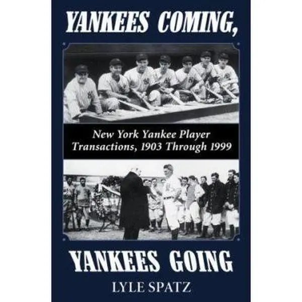USED-Yankees Coming, Yankees Going: New York Yankee Player Transactions, 1903 Through 1999 by Lyle Spatz (Hardcover)