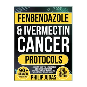 Fenbendazole & Ivermectin Cancer Protocols: A Complete Guide for Patients and Caregivers with Proven Protocols, Patient Insights, and Step-by-Step Healing Support