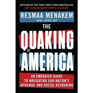 The Quaking of America: An Embodied Guide to Navigating Our Nation's Upheaval and Racial Reckoning -- Resmaa Menakem, Paperback