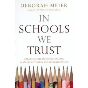 USED-In Schools We Trust: Creating Communities of Learning in an Era of Testing and Standardization by Deborah Meier (Hardcover)