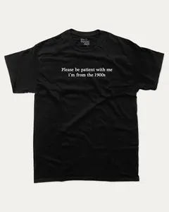 Please Be Patient With Me I'm From The 1900s - Graphic Tee