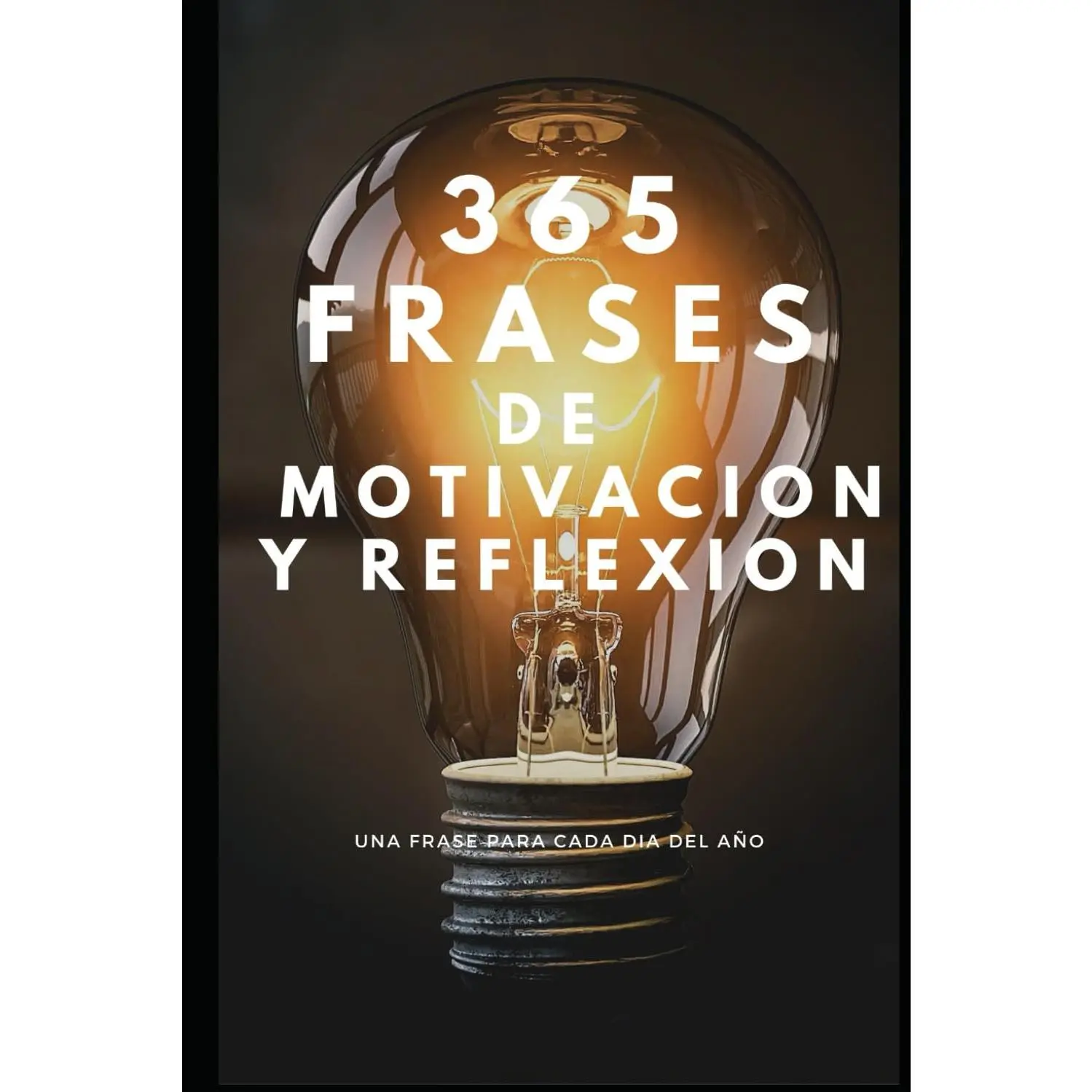 365 FRASES DE MOTIVACIÓN Y REFLEXIÓN: Una frase para cada día del año. (Spanish Edition)