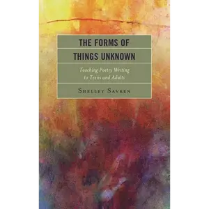 Forms of Things Unknown: Teaching Poetry Writing to Teens and Adults - Hardcover