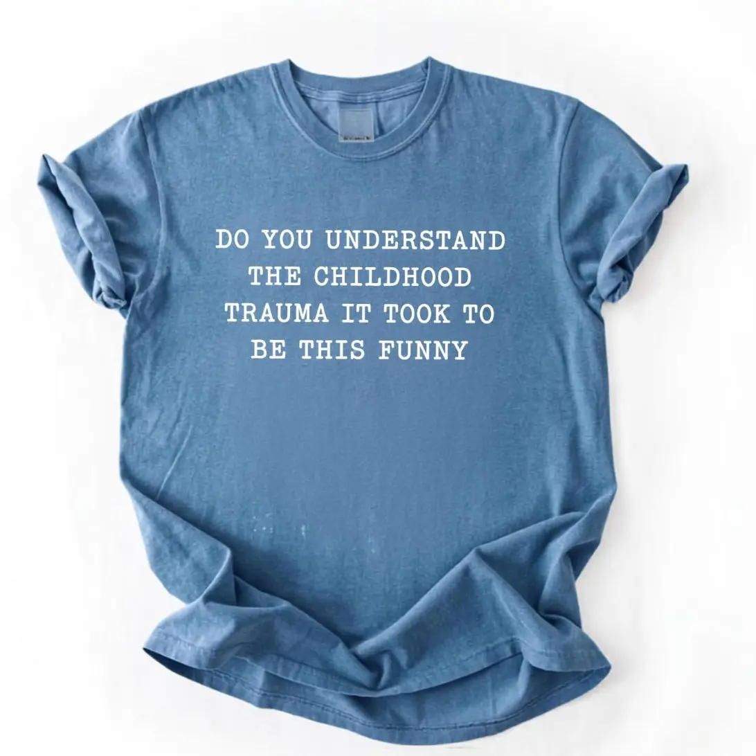 Comfort Colors Do You Understand the Childhood Trauma It Took to Be This Funny Shirt, Dark Humor Meme Tee, Funny Sarcastic Graphic T-Shirt Top Unisex
