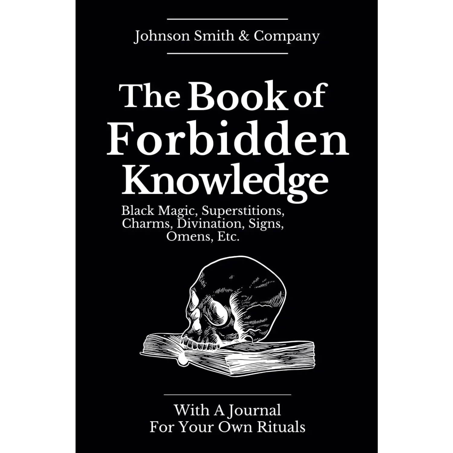 The Book of Forbidden Knowledge - Black Magic, Superstitions, Charms, Divination, Signs, Omens, Etc.: With A Journal for Your Own Rituals