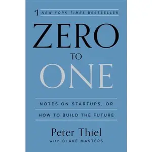 Zero to One: Notes on Startups, or How to Build the Future -- Peter Thiel, Hardcover