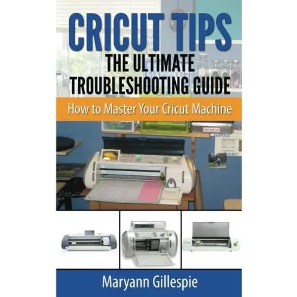 USED Book - Cricut Tips the Ultimate Troubleshooting Guide: How to Master Your Cricut Machine by Maryann Gillespie (Paperback) - english