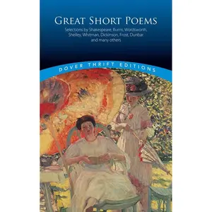 Great Short Poems: Selections by Shakespeare, Burns, Wordsworth, Shelley, Whitman, Dickinson, Frost, Dunbar and many more (Dover Thrift Editions: Poetry) Paperback – February 18, 2000