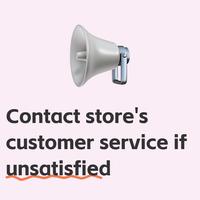 Contact store's customer service if unsatisfied