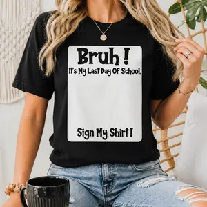 Bruh It's My Last Day of School Sign My Shirt T-Shirt Graduation Tee Soft Breathable Short Sleeve for Men Women