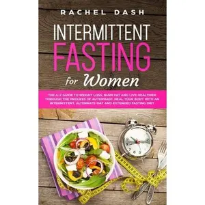USED-Intermittent Fasting for Women: The A-Z Guide to Weight Loss, Burn Fat and Live Healthier Through the Process of Autophagy. Heal Your Body with an Int by Dash, Rachel (Paperback)