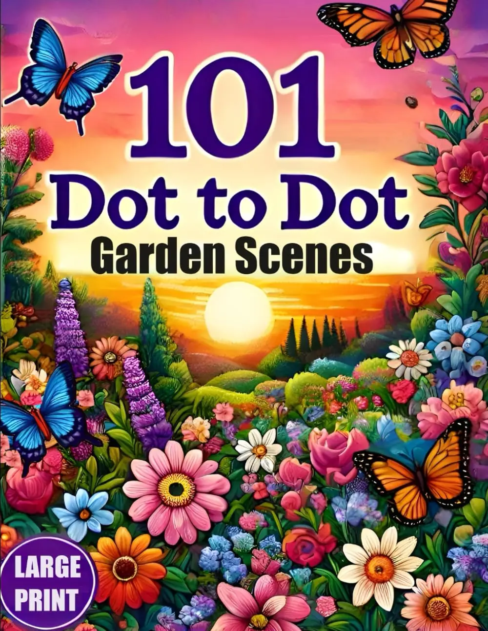 101 Dot To Dot Large Print Garden Scenes: Giant Jumbo Dot-to-Dots For Adults, Seniors & Kids | Birds, Butterlies, Garden Animals and Flowers