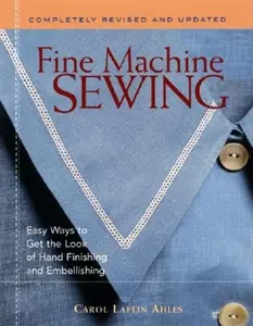 USED-Fine Machine Sewing Revised Edition: Easy Ways to Get the Look of Hand Finishing and Embellishing by Ahles, Carol Laflin (Paperback)