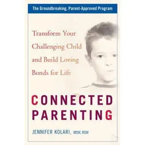 USED-Connected Parenting: Transform Your Challenging Child and Build Loving Bonds forLife by Jennifer Kolari (Hardcover)