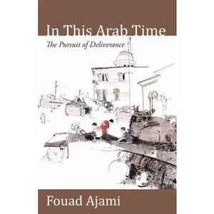 USED-In This Arab Time: The Pursuit of Deliverance by Ajami, Fouad (Hardcover)