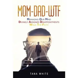 USED-Mom-Dad-Wtf: Managing Our Mind-Divinely Assigned Disappointments-Walk the Faith by White, Tana (Paperback)