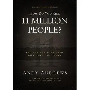 USED-How Do You Kill 11 Million People?: Why the Truth Matters More Than You Think by Andrews, Andy (Hardcover)