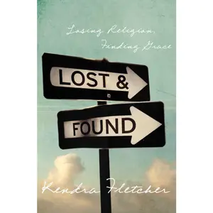 USED-Lost and Found: Losing Religion, Finding Grace by Fletcher, Kendra (Paperback)