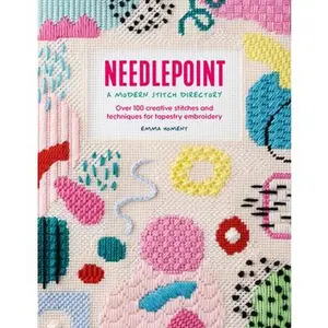 Needlepoint: A Modern Stitch Directory: Over 100 Creative Stitches and Techniques for Tapestry Embroidery -- Emma Homent, Paperback