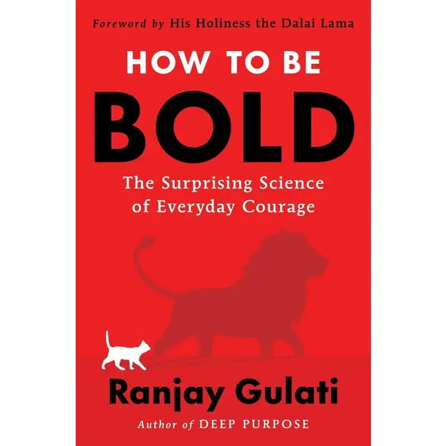 How to Be Bold: The Surprising Science of Everyday Courage -- Ranjay Gulati - Hardcover