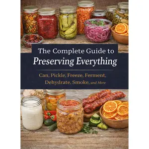The Complete manual to Food Preservation Preserving Everything|Canning/Pickling/Kimchi/Fermentation/Dehydration/Freezing/Salting/Smoking, for Beginners Temperature and Time, A universal manual