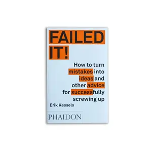 Failed It!: How to turn mistakes into ideas and other advice for successfully screwing up
