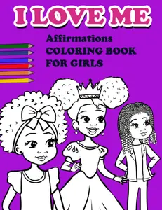 I LOVE ME | Affirmations Coloring Book for Girls: Self-Esteem and Confidence Coloring Book for Afro Caribbean, African American, Hispanic and Biracial ... for Little Black, Brown and Biracial Girls