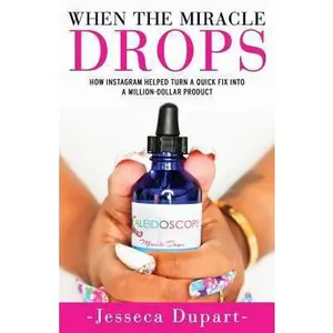 USED-When The Miracle Drops: How Instagram Helped Turn A Quick Fix Into A Million-Dollar Product by Dupart, Jesseca (Paperback)