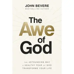 The Awe of God: The Astounding Way a Healthy Fear of God Transforms Your Life by John Bevere [Hardback Book]