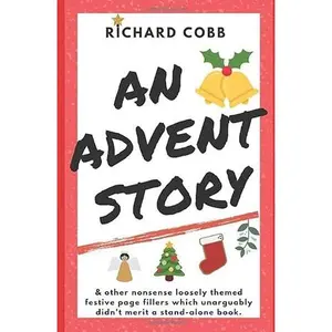 USED-An Advent Story: ( & other nonsense loosely themed festive page fillers which unarguably didn't merit a stand-alone book.) (Richard Cobb) by Richard Cobb (Paperback)