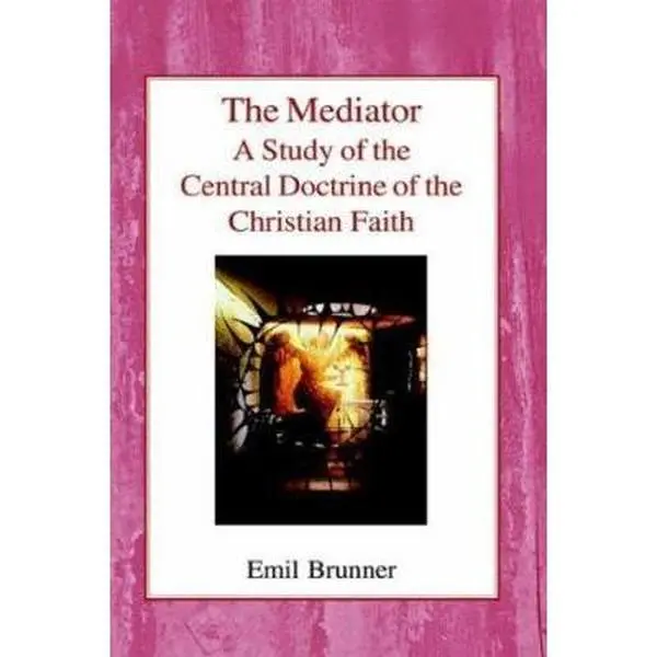 USED-The Mediator: A Study of the Central Doctrine of the Christian Faith by Brunner, Emil (Paperback)